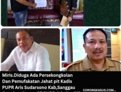 Miris:Diduga ada persekongkolan dan Pemufakatan jahat Plt Kadis PU PR Aris Sudarsono, Kab.Sanggau Gunakan aturan SE PU PR ada apa ??? Paket Kedukul – Balai sebut,