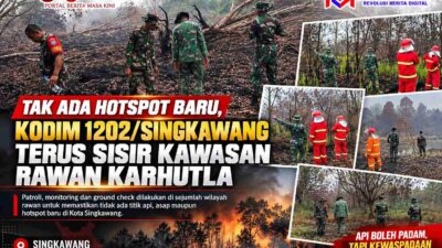 Pasca-Karhutla, Kodim 1202/Singkawang Intensif Sisir Lahan Rawan dan Pastikan Kondisi Tetap Aman